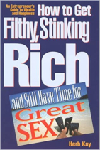 Book cover for How to Get Filthy Stinking Rich and Still Have Time for Great Sex: An Entrepreneur's Guide to Wealth and Happiness by Herb Kay